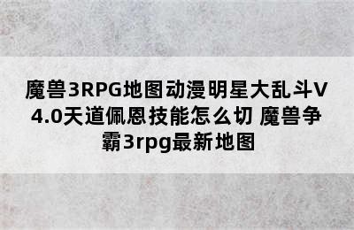 魔兽3RPG地图动漫明星大乱斗V4.0天道佩恩技能怎么切 魔兽争霸3rpg最新地图